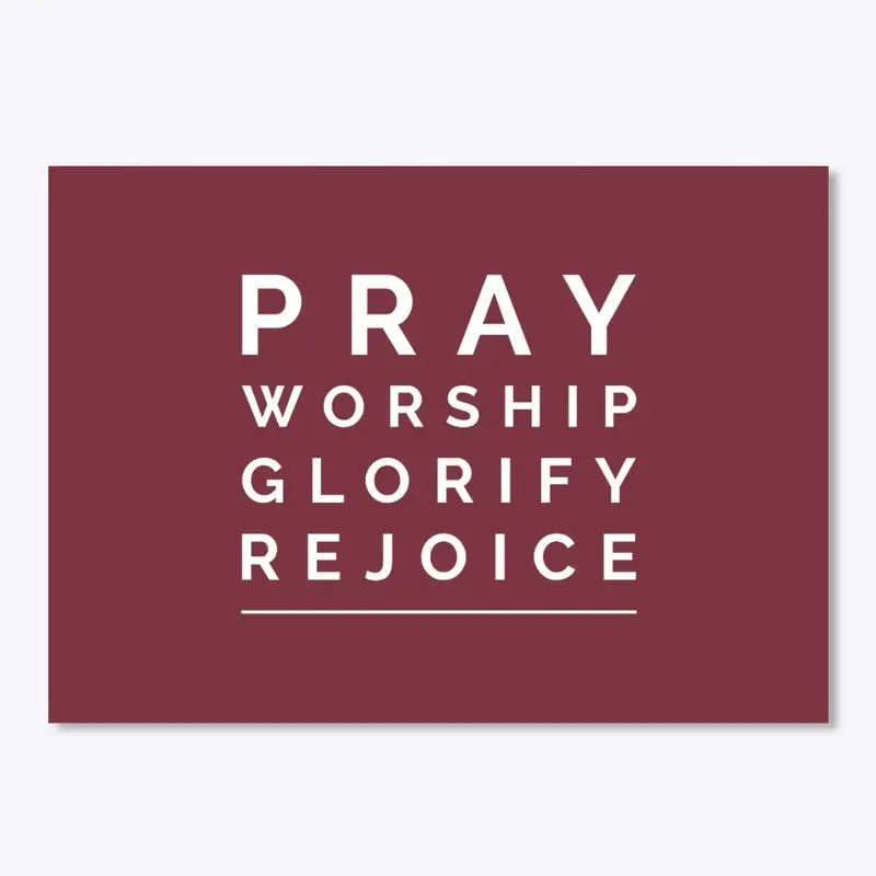 Pray, Worship, Glorify, Rejoice!